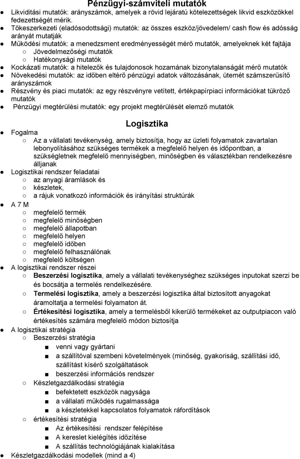 Jövedelmezőségi mutatók Hatékonysági mutatók Kockázati mutatók: a hitelezők és tulajdonosok hozamának bizonytalanságát mérő mutatók Növekedési mutatók: az időben eltérő pénzügyi adatok változásának,