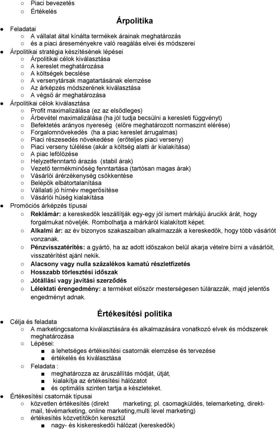 célok kiválasztása Profit maximalizálása (ez az elsődleges) Árbevétel maximalizálása (ha jól tudja becsülni a keresleti függvényt) Befektetés arányos nyereség (előre meghatározott normaszint elérése)