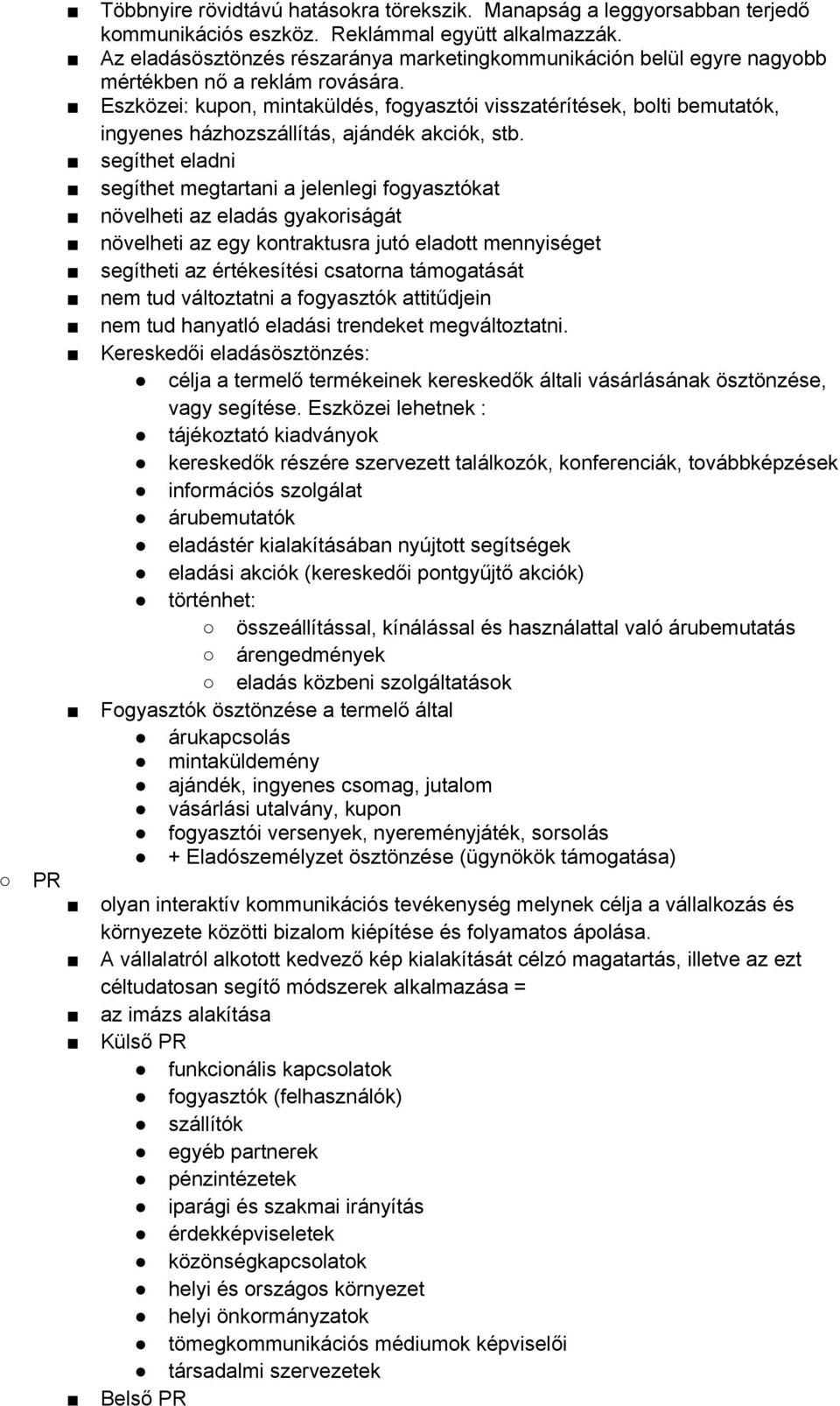 Eszközei: kupon, mintaküldés, fogyasztói visszatérítések, bolti bemutatók, ingyenes házhozszállítás, ajándék akciók, stb.