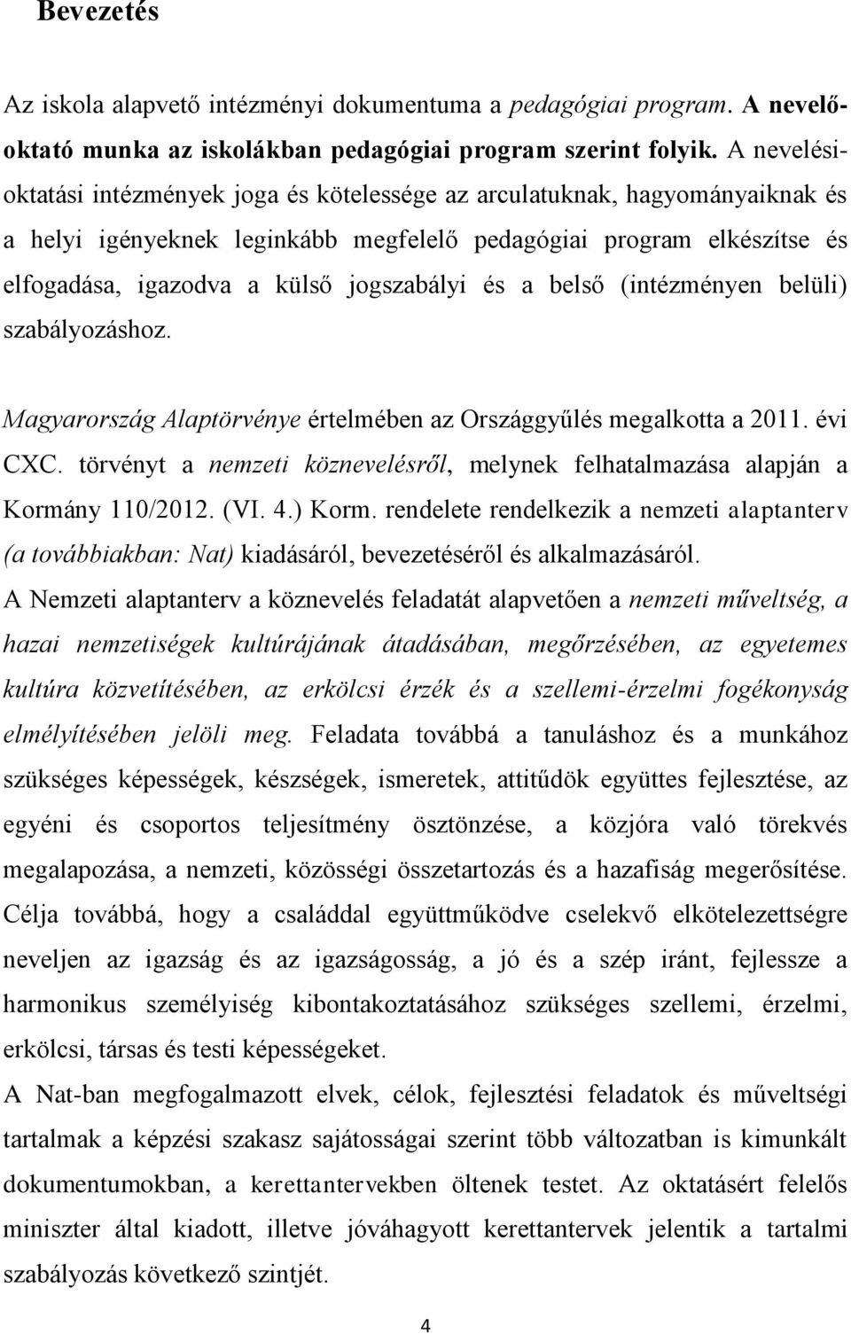 és a belső (intézményen belüli) szabályozáshoz. Magyarország Alaptörvénye értelmében az Országgyűlés megalkotta a 2011. évi CXC.
