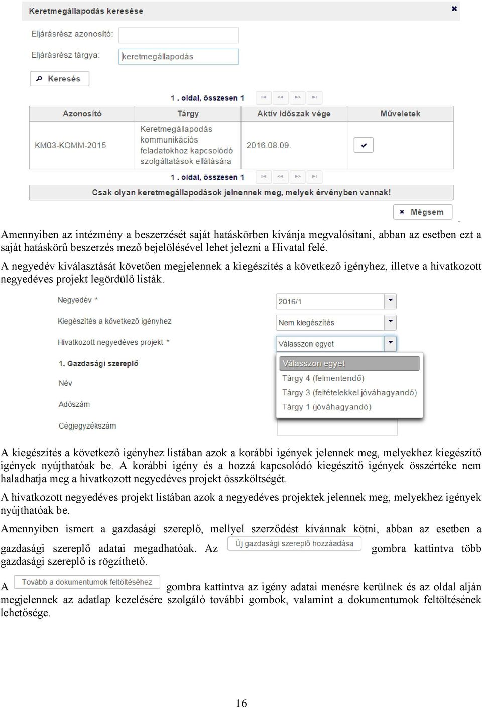 kiegészítés a következő igényhez listában azok a korábbi igények jelennek meg, melyekhez kiegészítő igények nyújthatóak be.