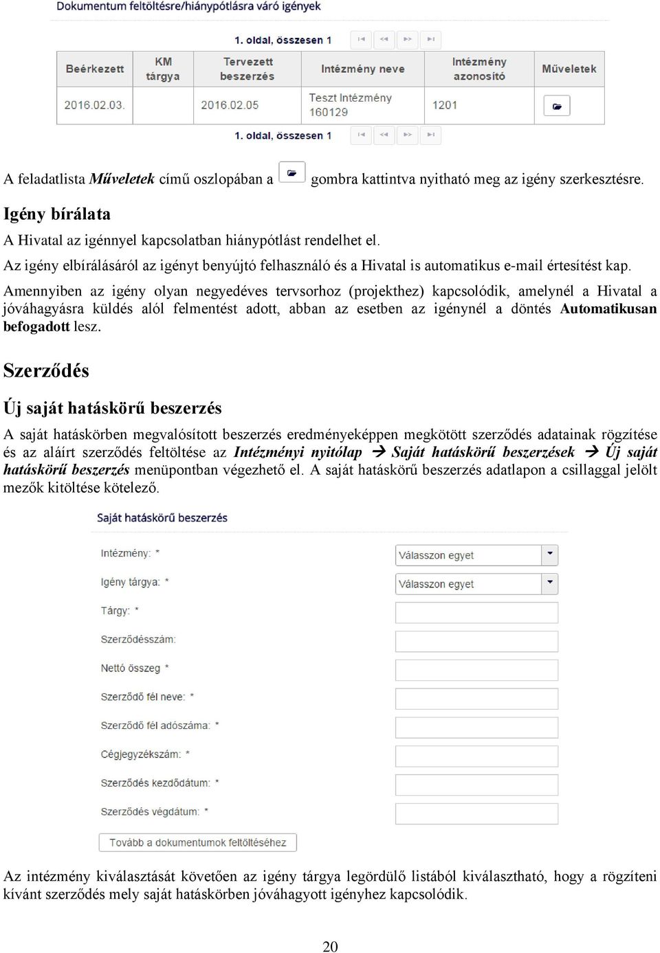 mennyiben az igény olyan negyedéves tervsorhoz (projekthez) kapcsolódik, amelynél a Hivatal a jóváhagyásra küldés alól felmentést adott, abban az esetben az igénynél a döntés utomatikusan befogadott