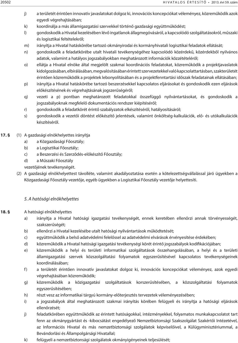 gazdasági együttműködést; l) gondoskodik a Hivatal kezelésében lévő ingatlanok állagmegóvásáról, a kapcsolódó szolgáltatásokról, műszaki és logisztikai feltételekről; m) irányítja a Hivatal