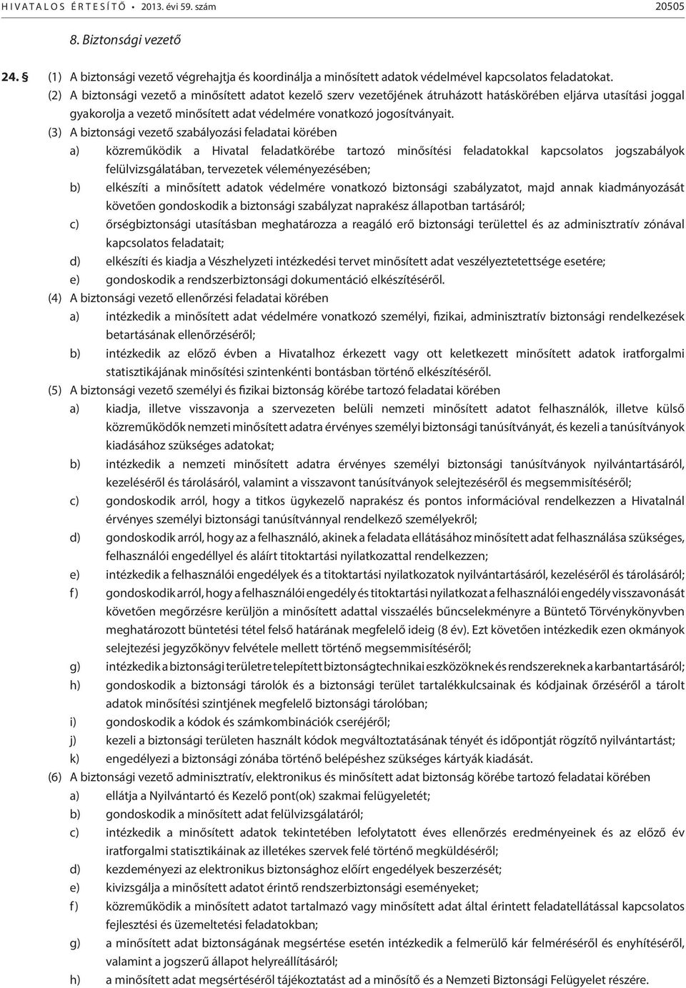 (3) A biztonsági vezető szabályozási feladatai körében a) közreműködik a Hivatal feladatkörébe tartozó minősítési feladatokkal kapcsolatos jogszabályok felülvizsgálatában, tervezetek