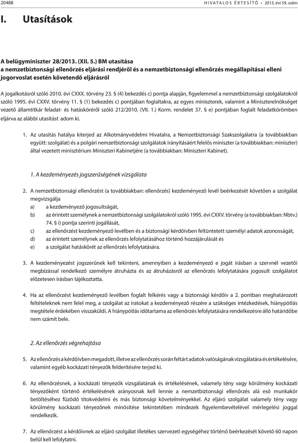 ) BM utasítása a nemzetbiztonsági ellenőrzés eljárási rendjéről és a nemzetbiztonsági ellenőrzés megállapításai elleni jogorvoslat esetén követendő eljárásról A jogalkotásról szóló 2010. évi CXXX.