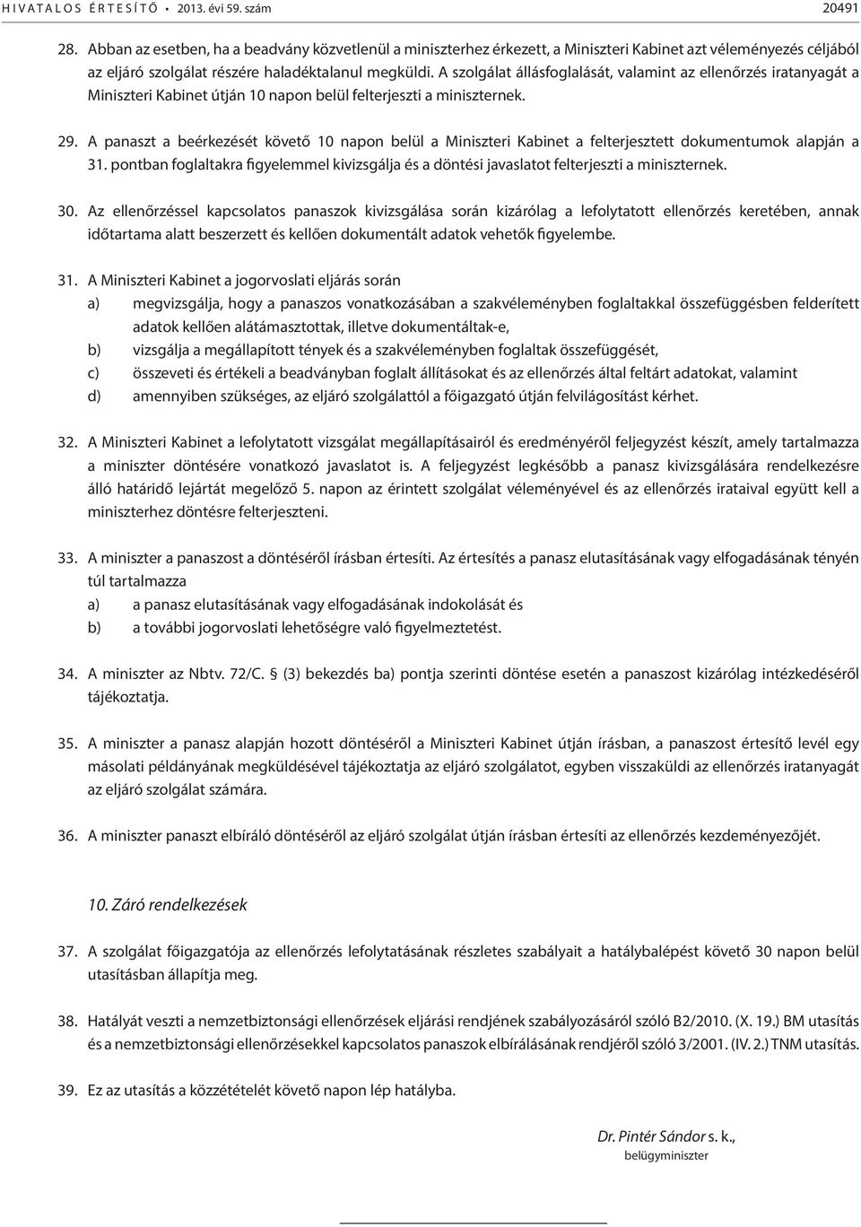 A szolgálat állásfoglalását, valamint az ellenőrzés iratanyagát a Miniszteri Kabinet útján 10 napon belül felterjeszti a miniszternek. 29.