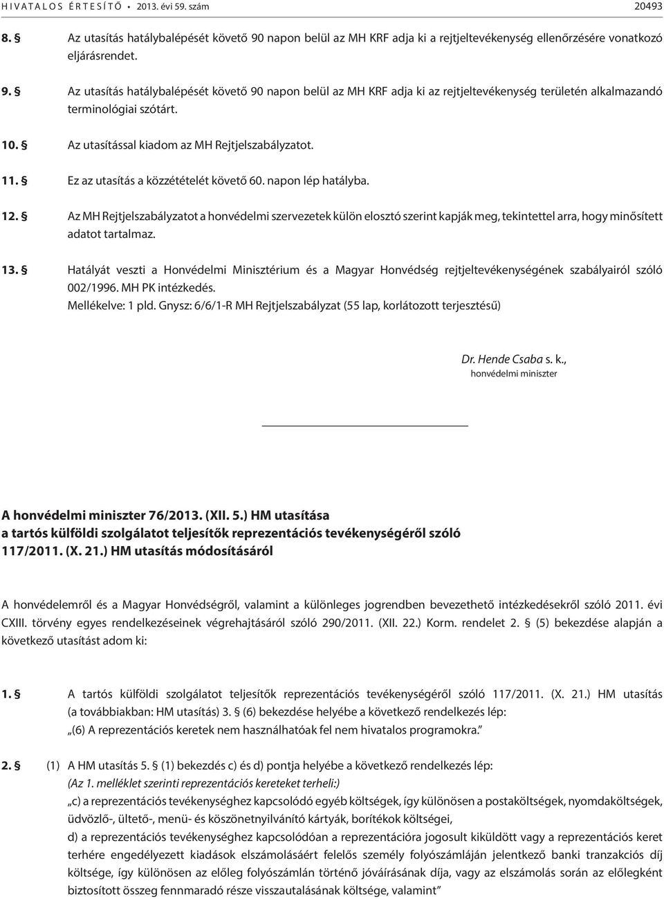 Az utasítás hatálybalépését követő 90 napon belül az MH KRF adja ki az rejtjeltevékenység területén alkalmazandó terminológiai szótárt. 10. Az utasítással kiadom az MH Rejtjelszabályzatot. 11.