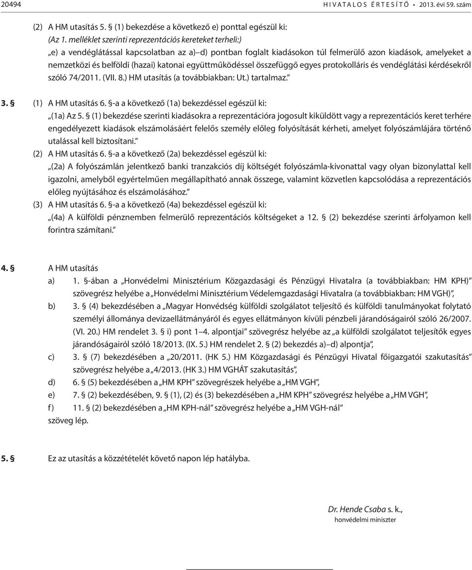 katonai együttműködéssel összefüggő egyes protokolláris és vendéglátási kérdésekről szóló 74/2011. (VII. 8.) HM utasítás (a továbbiakban: Ut.) tartalmaz. 3. (1) A HM utasítás 6.