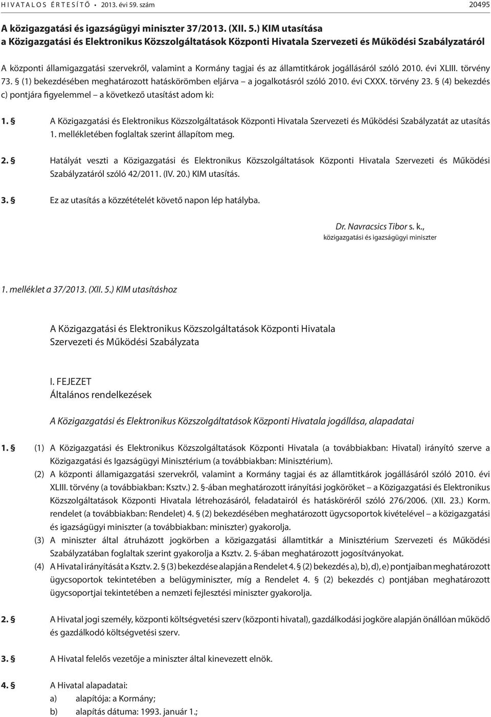 ) KIM utasítása a Közigazgatási és Elektronikus Közszolgáltatások Központi Hivatala Szervezeti és Működési Szabályzatáról A központi államigazgatási szervekről, valamint a Kormány tagjai és az