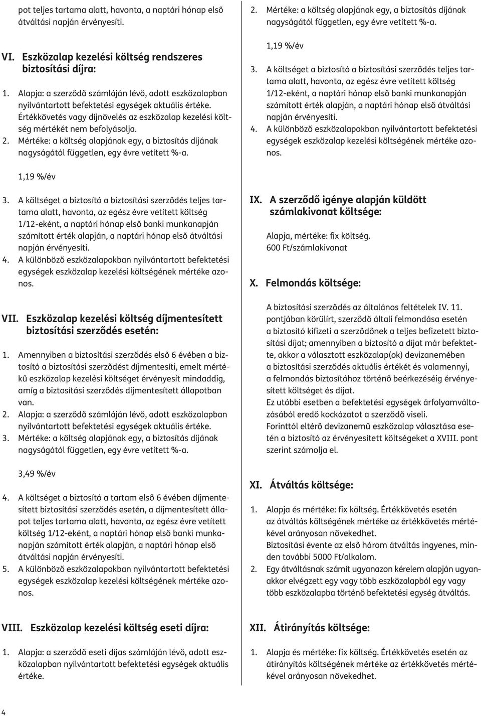 Mértéke: a költség alapjának egy, a biztosítás díjának nagyságától független, egy évre vetített %-a. 2.