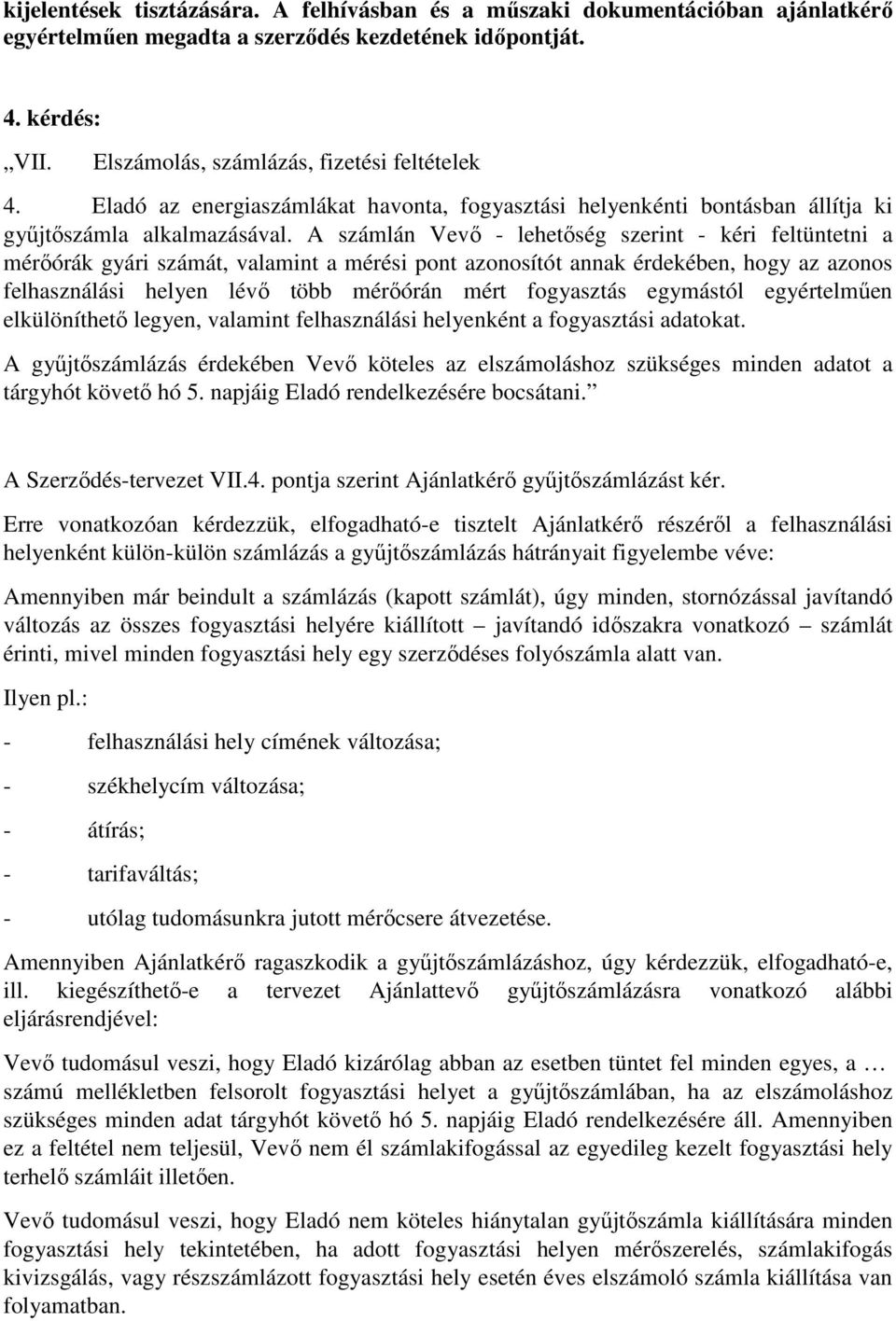 A számlán Vevő - lehetőség szerint - kéri feltüntetni a mérőórák gyári számát, valamint a mérési pont azonosítót annak érdekében, hogy az azonos felhasználási helyen lévő több mérőórán mért