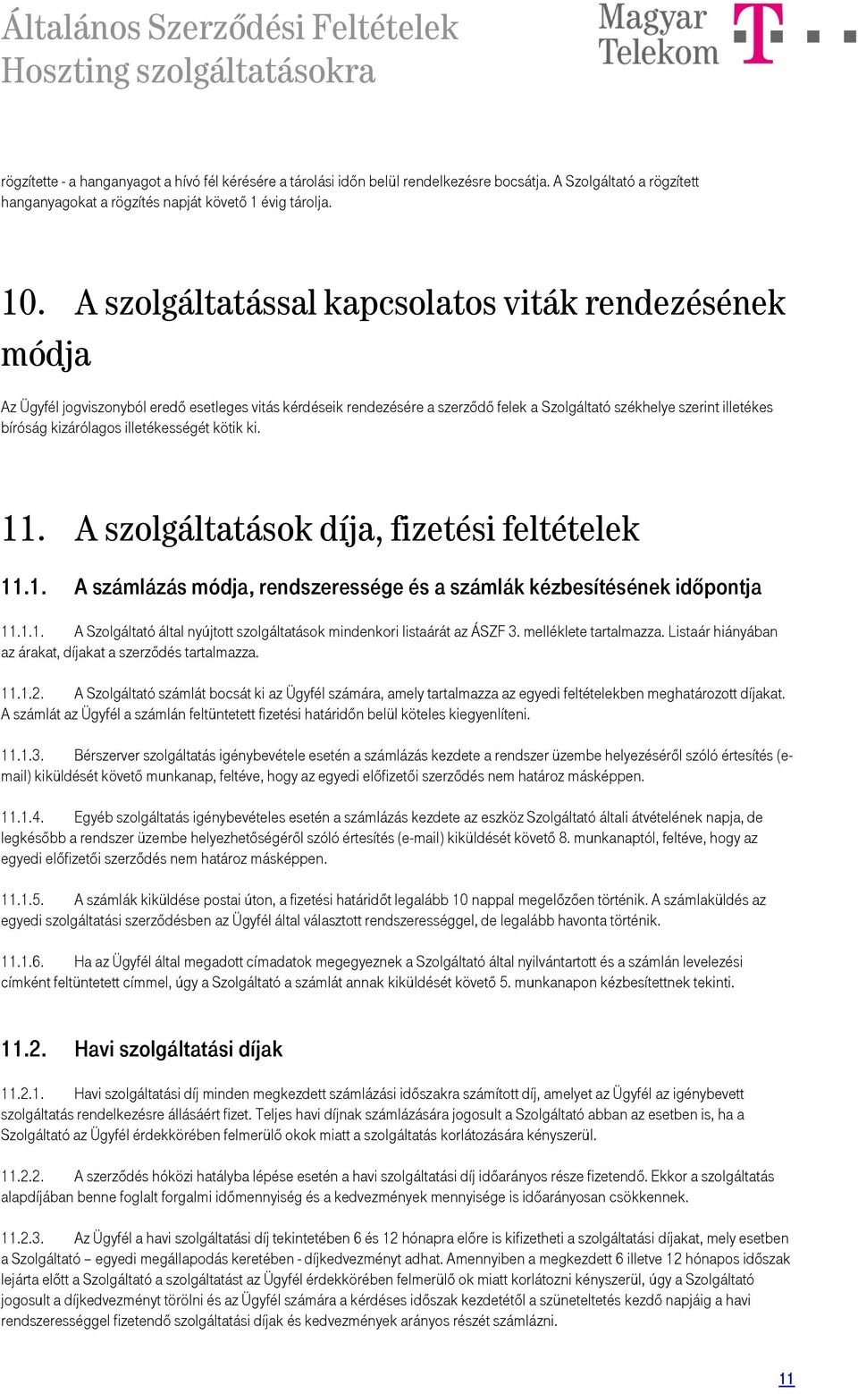 kizárólagos illetékességét kötik ki. 11. A szolgáltatások díja, fizetési feltételek 11.1. A számlázás módja, rendszeressége és a számlák kézbesítésének időpontja 11.1.1. A Szolgáltató által nyújtott szolgáltatások mindenkori listaárát az ÁSZF 3.