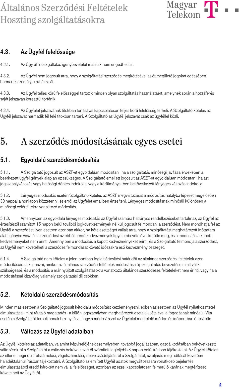 3. Az Ügyfél teljes körű felelősséggel tartozik minden olyan szolgáltatás használatáért, amelynek során a hozzáférés saját jelszaván keresztül történik 4.