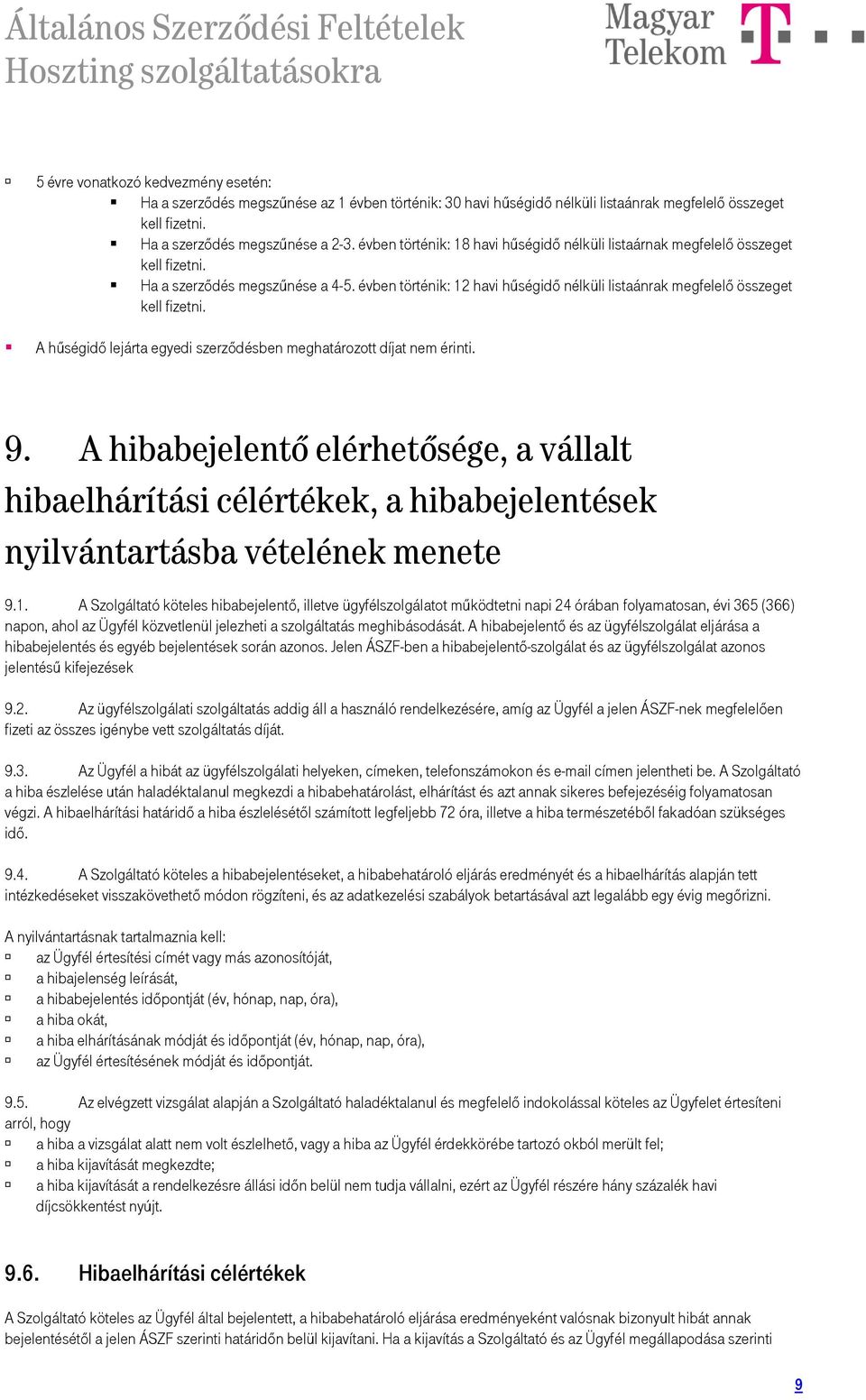 évben történik: 12 havi hűségidő nélküli listaánrak megfelelő összeget kell fizetni. A hűségidő lejárta egyedi szerződésben meghatározott díjat nem érinti. 9.