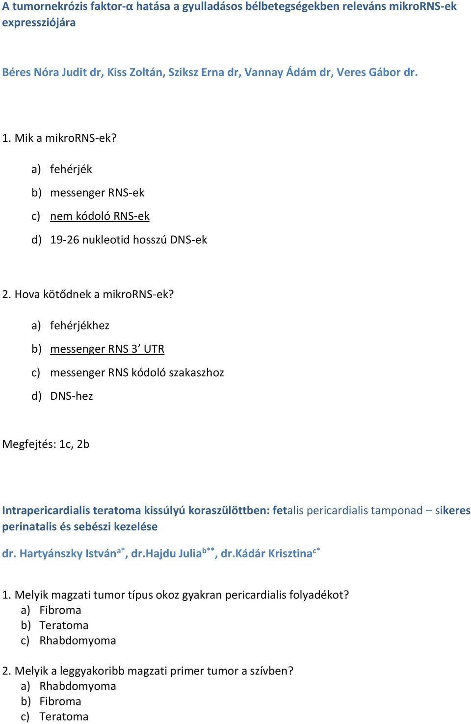 a) fehérjékhez b) messenger RNS 3 UTR c) messenger RNS kódoló szakaszhoz d) DNS-hez Megfejtés: 1c, 2b Intrapericardialis teratoma kissúlyú koraszülöttben: fetalis pericardialis tamponad sikeres