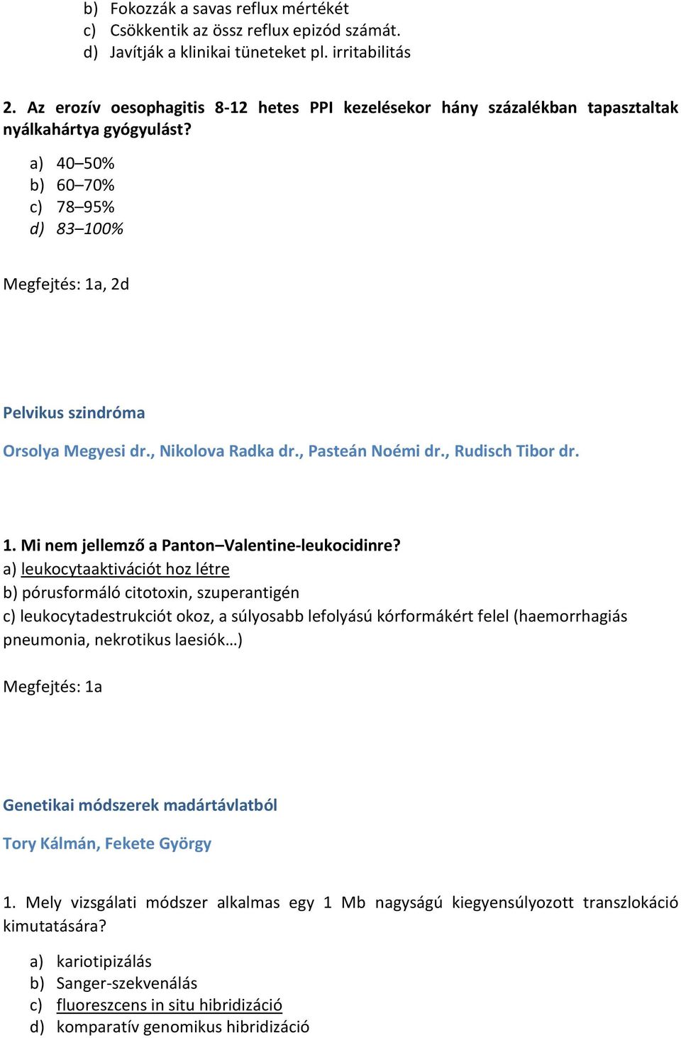 a) 40 50% b) 60 70% c) 78 95% d) 83 100% Megfejtés: 1a, 2d Pelvikus szindróma Orsolya Megyesi dr., Nikolova Radka dr., Pasteán Noémi dr., Rudisch Tibor dr. 1. Mi nem jellemző a Panton Valentine-leukocidinre?