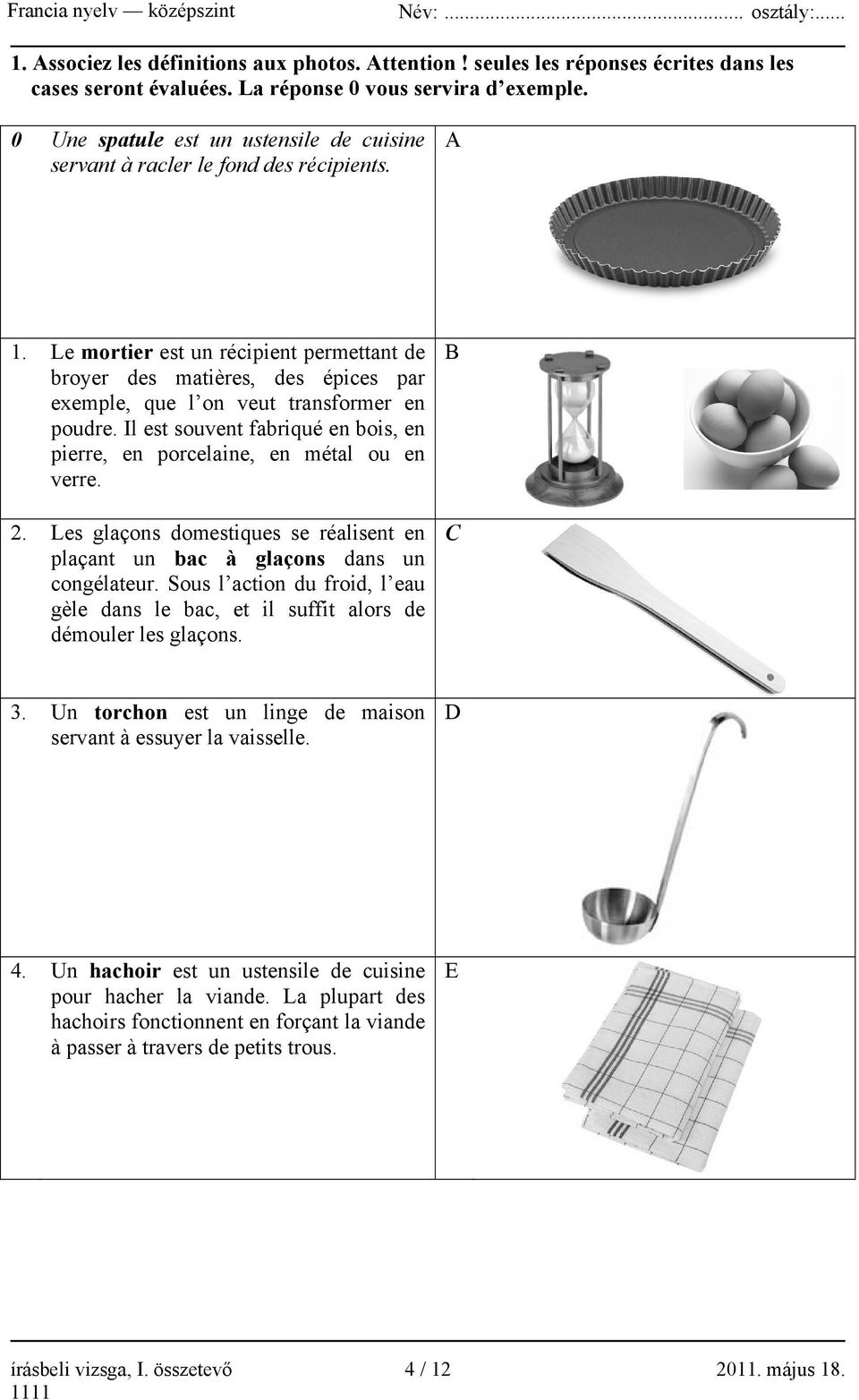 Le mortier est un récipient permettant de broyer des matières, des épices par exemple, que l on veut transformer en poudre.