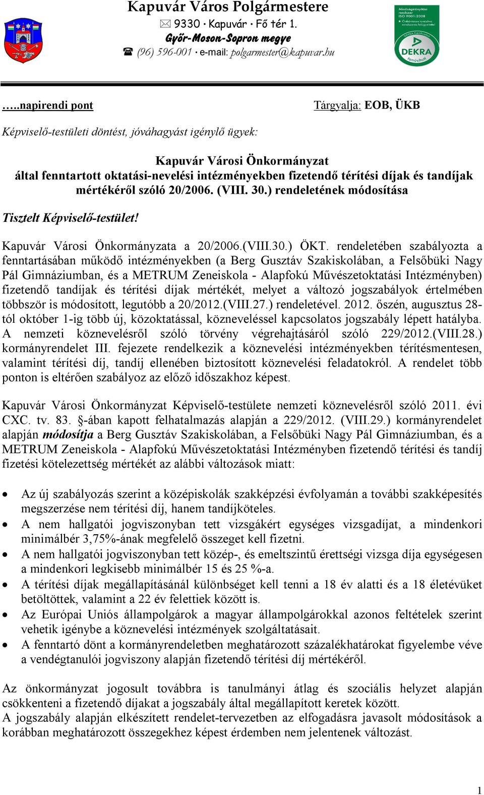 tandíjak mértékéről szóló 20/2006. (VIII. 30.) rendeletének módosítása Tisztelt Képviselő-testület! Kapuvár Városi Önkormányzata a 20/2006.(VIII.30.) ÖKT.