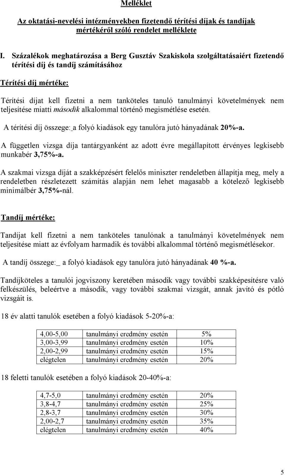 teljesítése miatti második alkalommal történő megismétlése esetén. A térítési díj összege: a folyó kiadások egy tanulóra jutó hányadának 20%-a.