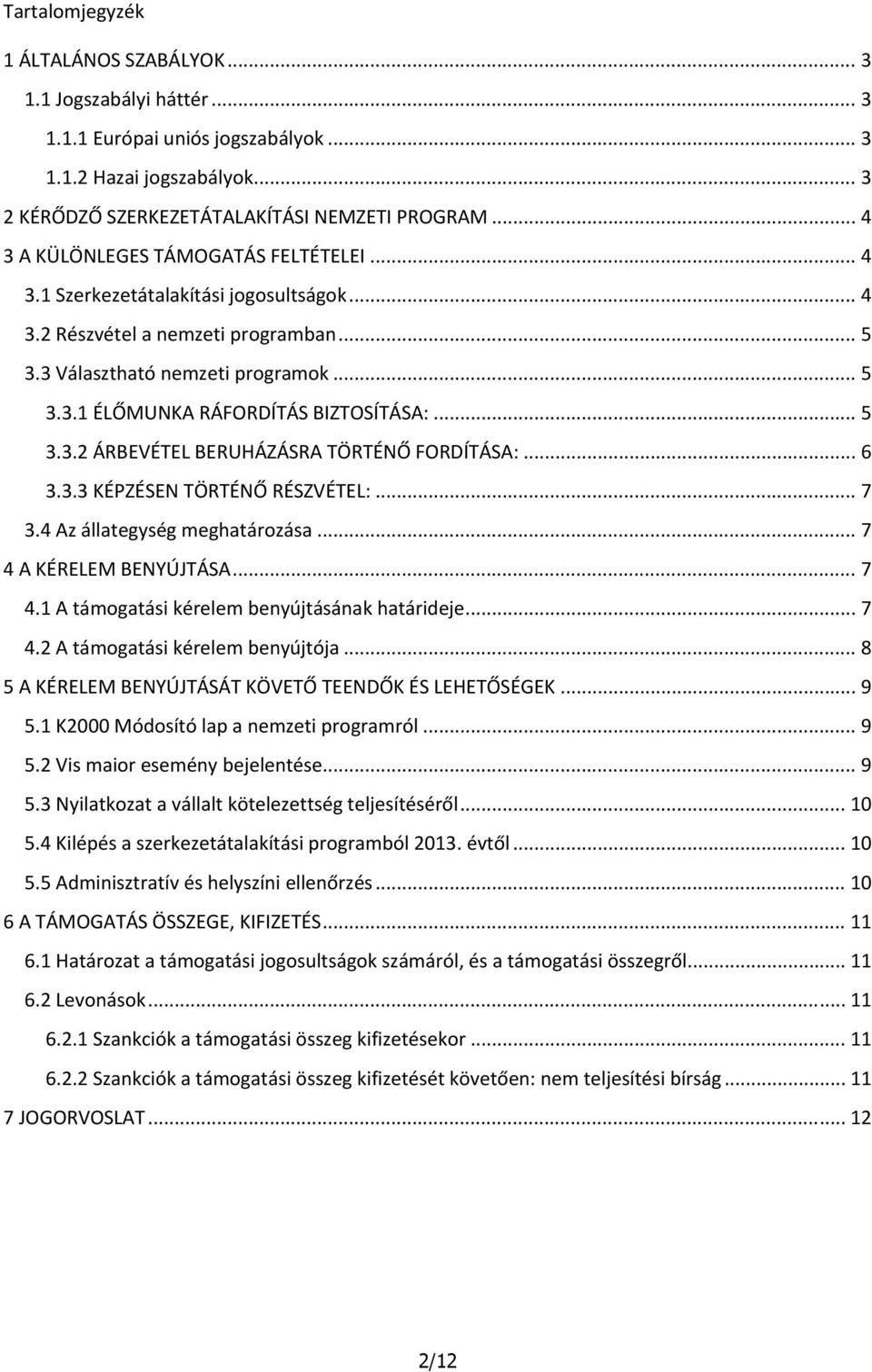 .. 5 3.3.2 ÁRBEVÉTEL BERUHÁZÁSRA TÖRTÉNŐ FORDÍTÁSA:... 6 3.3.3 KÉPZÉSEN TÖRTÉNŐ RÉSZVÉTEL:... 7 3.4 Az állategység meghatározása... 7 4 A KÉRELEM BENYÚJTÁSA... 7 4.1 A támogatási kérelem benyújtásának határideje.