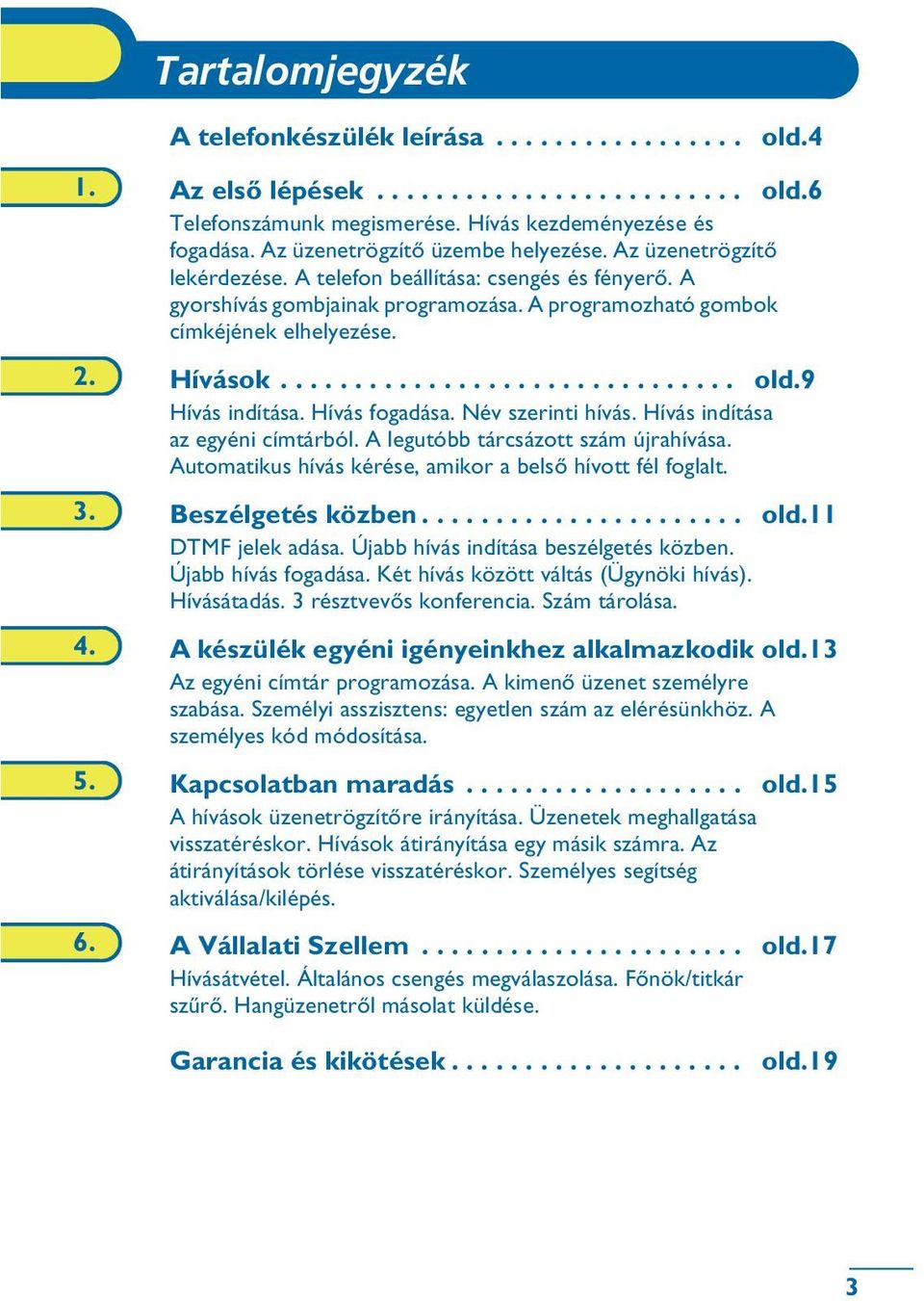 Hívások............................... old.9 Hívás indítása. Hívás fogadása. Név szerinti hívás. Hívás indítása az egyéni címtárból. A legutóbb tárcsázott szám újrahívása.