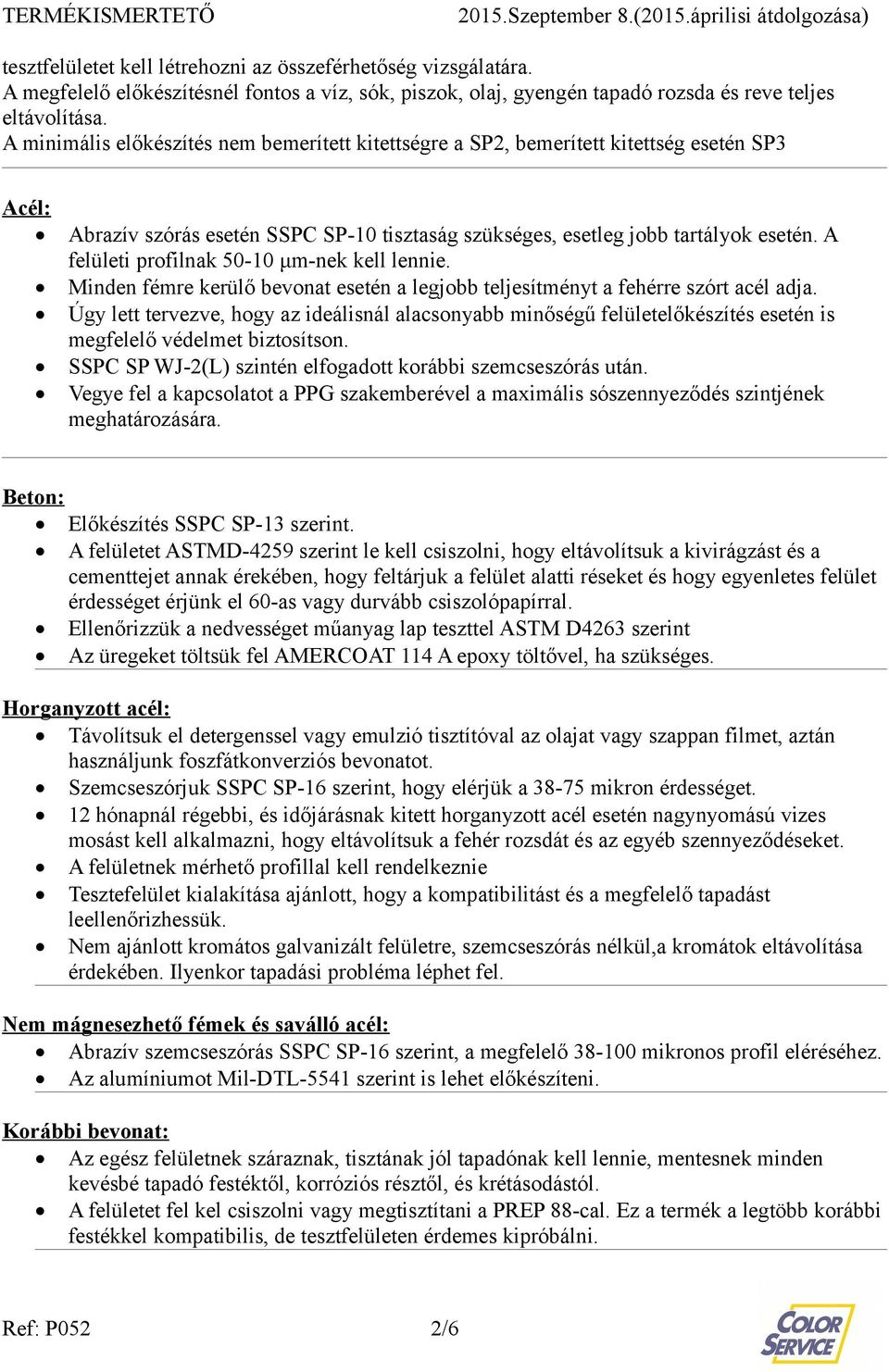 A felületi profilnak 50-10 μm-nek kell lennie. Minden fémre kerülő bevonat esetén a legjobb teljesítményt a fehérre szórt acél adja.