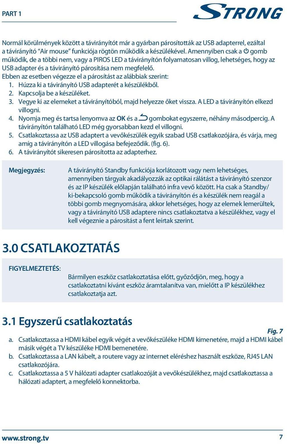 Ebben az esetben végezze el a párosítást az alábbiak szerint: 1. Húzza ki a távirányító USB adapterét a készülékből. 2. Kapcsolja be a készüléket. 3.