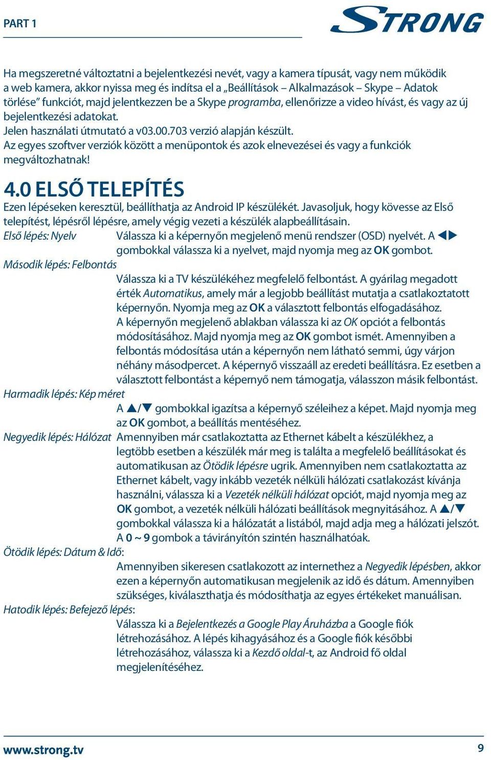 Az egyes szoftver verziók között a menüpontok és azok elnevezései és vagy a funkciók megváltozhatnak! 4.0 Első telepítés Ezen lépéseken keresztül, beállíthatja az Android IP készülékét.