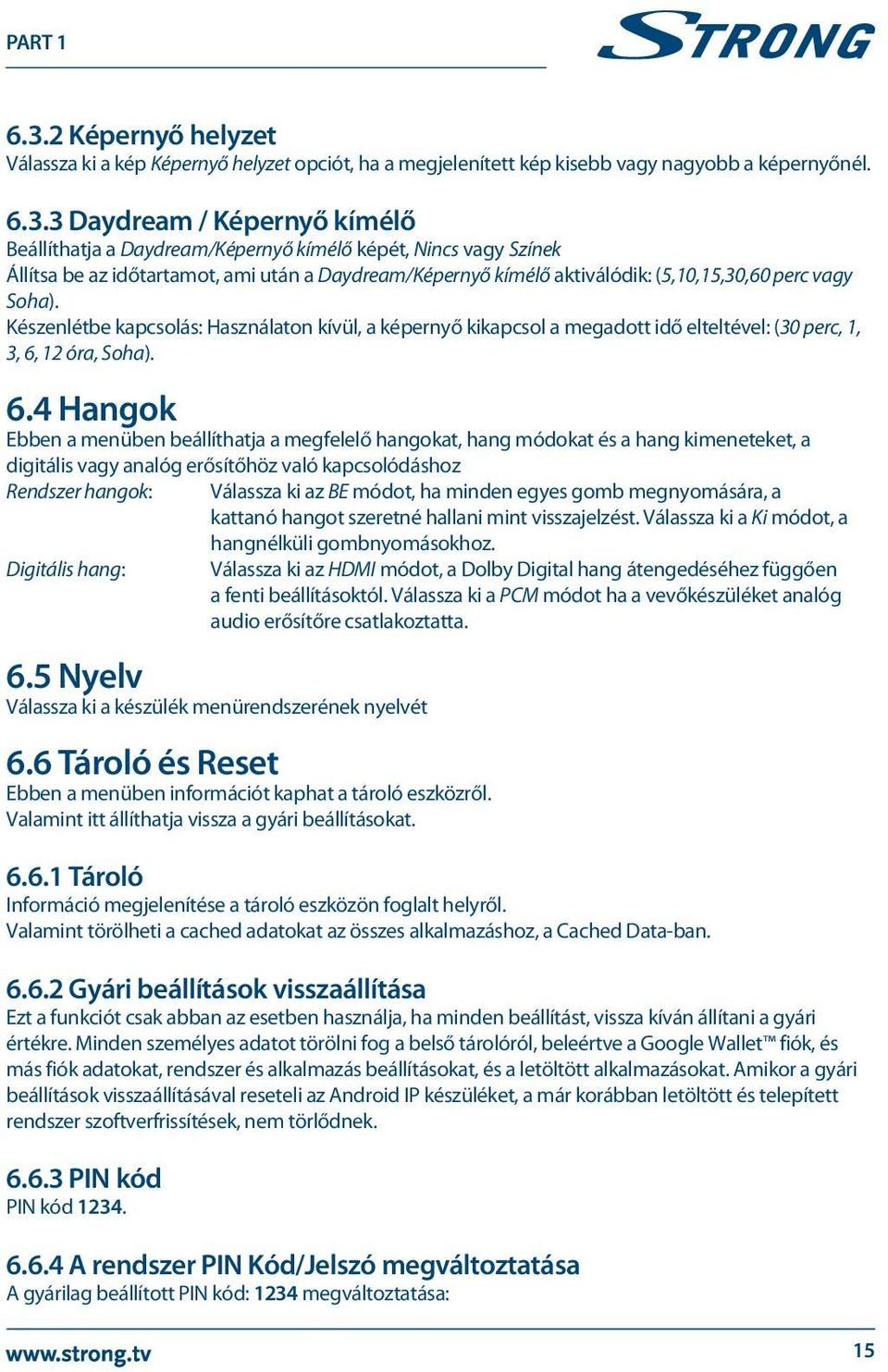 Készenlétbe kapcsolás: Használaton kívül, a képernyő kikapcsol a megadott idő elteltével: (30 perc, 1, 3, 6,