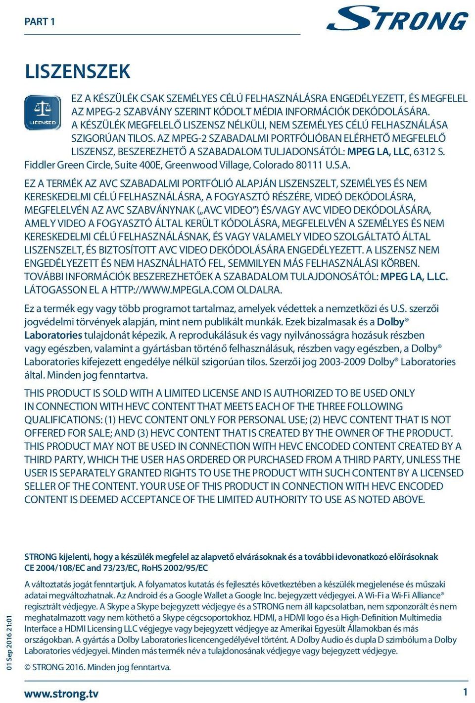 AZ MPEG-2 SZABADALMI PORTFÓLIÓBAN ELÉRHETŐ MEGFELELŐ LISZENSZ, BESZEREZHETŐ A SZABADALOM TULJADONSÁTÓL: MPEG LA, LLC, 6312 S. Fiddler Green Circle, Suite 400E, Greenwood Village, Colorado 80111