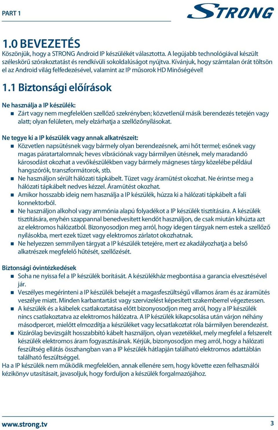 1 Biztonsági előírások Ne használja a IP készülék: Zárt vagy nem megfelelően szellőző szekrényben; közvetlenül másik berendezés tetején vagy alatt; olyan felületen, mely elzárhatja a