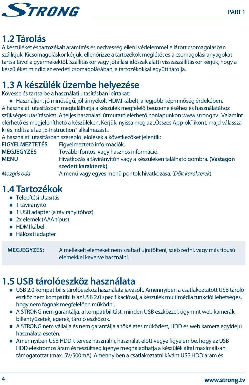 Szállításkor vagy jótállási időszak alatti visszaszállításkor kérjük, hogy a készüléket mindig az eredeti csomagolásában, a tartozékokkal együtt tárolja. 1.