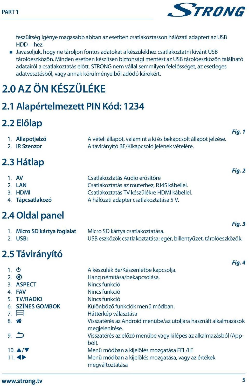 STRONG nem vállal semmilyen felelősséget, az esetleges adatvesztésből, vagy annak körülményeiből adódó károkért. 2.0 Az Ön készüléke 2.1 Alapértelmezett PIN Kód: 1234 2.2 Előlap 1.