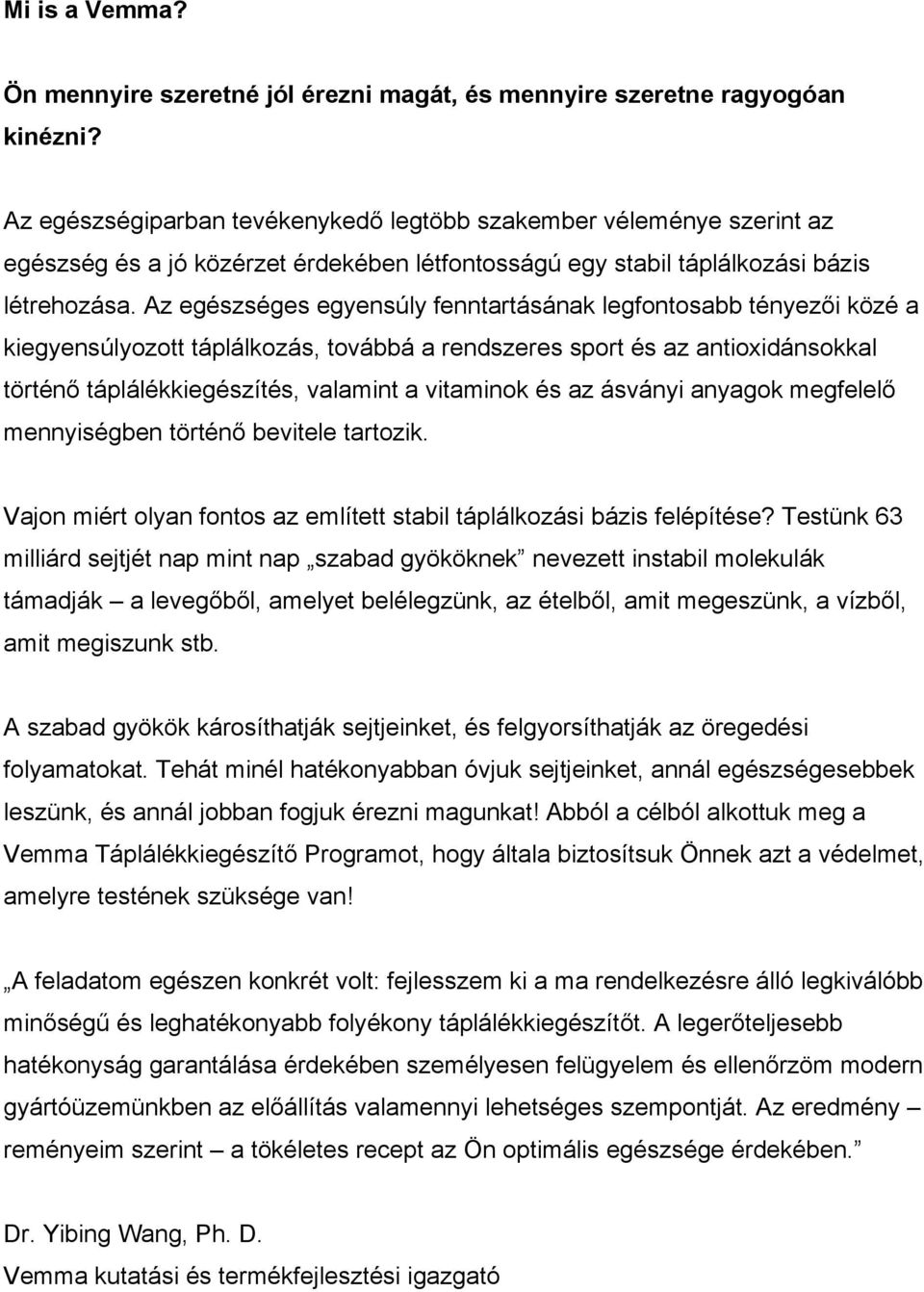 Az egészséges egyensúly fenntartásának legfontosabb tényezői közé a kiegyensúlyozott táplálkozás, továbbá a rendszeres sport és az antioxidánsokkal történő táplálékkiegészítés, valamint a vitaminok