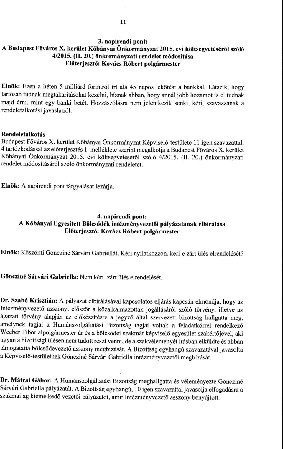) önkormányzati rendeet módosítása Eőterjesztő: Kovács Róbert pogármester Enök: Ezen a héten 5 miiárd forintró írt aá 45 napos ekötést a bankkal Látszik, hogy tartósan tudnak megtakarításokat kezeni,