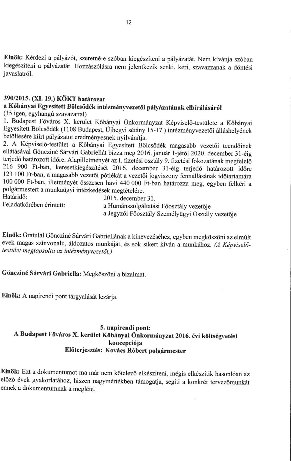 kerüet Kőbányai Önkormányzat Képviseő-testüete a Kőbányai Egyesített Böcsődék ( 08 Budapest, Újhegyi sétány 15-17.) intézményvezetői áásheyének betötésére kiírt páyázatot eredményesnek nyivánítja. 2.
