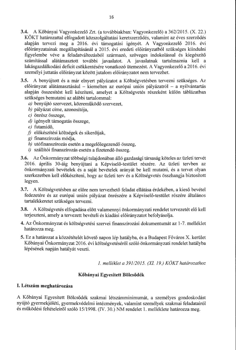 évi eredeti eőirányzatbó szükséges kiinduni figyeembe véve a feadatvátozásbó származó, szöveges indokoássa és kiegészítő számítássa aátámasztott további javasatot.
