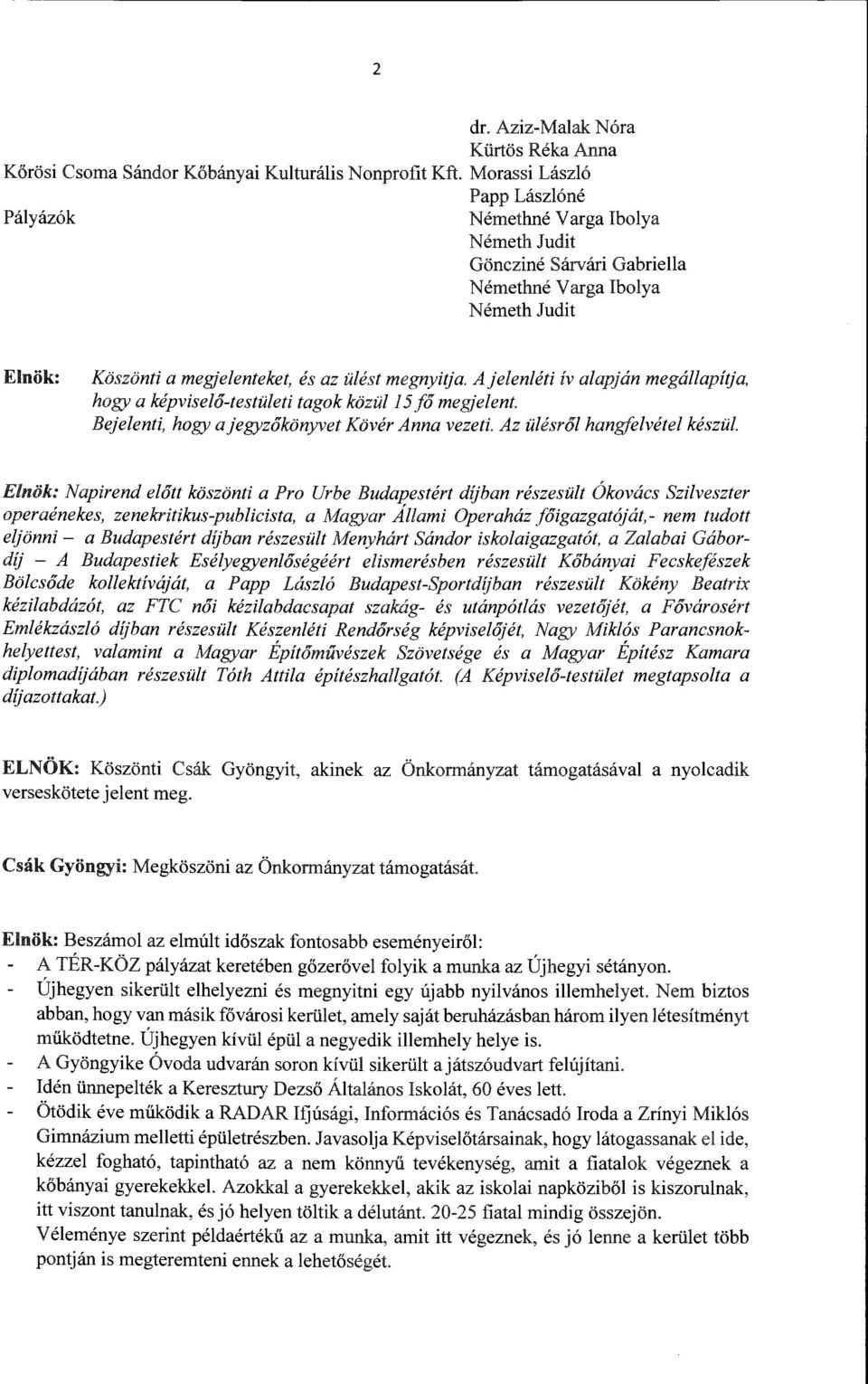 A jeenéti iv aapján megáapítja, hogy a képviseő-testüeti tagok közü 15 fő megjeent. Bejeenti, hogy a jegyzőkönyvet Kövér Anna vezeti. Az üésrő hangfevéte készü.