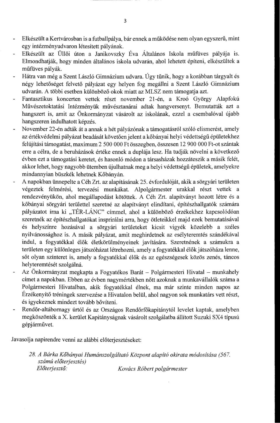Úgy tűnik, hogy a korábban tárgyat és négy ehetőséget fevető páyázat egy heyen fog megáni a Szent Lászó Gimnázium udvarán. A többi esetben küönböző okok miatt az MLSZ nem támogatja azt.