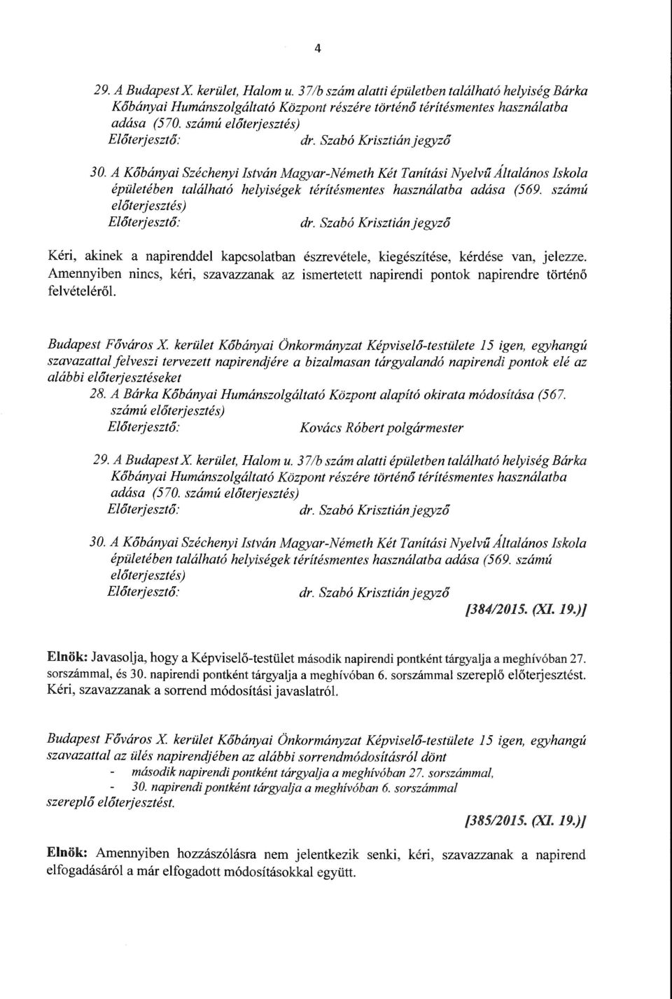 A Kőbányai Széchenyi István Magyar-Németh Két Tanítási Nyevű Átaános Iskoa épüetében taáható heyiségek téritésmentes hasznáatba adása (569. számú eőterjesztés) Eőt erjesztő: dr.