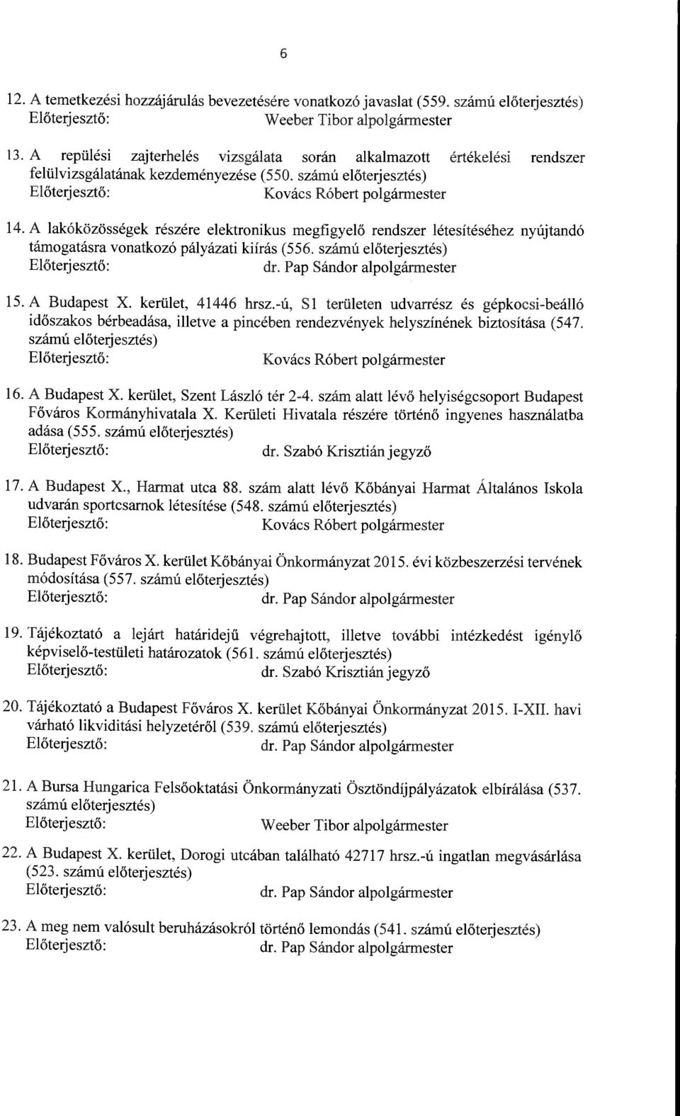 A akóközösségek részére eektronikus megfigyeő rendszer étesítéséhez nyújtandó támogatásra vonatkozó páyázati kiírás (556. számú eőterjesztés) Eőterjesztő: dr. Pap Sándor apogármester 15. A Budapest X.
