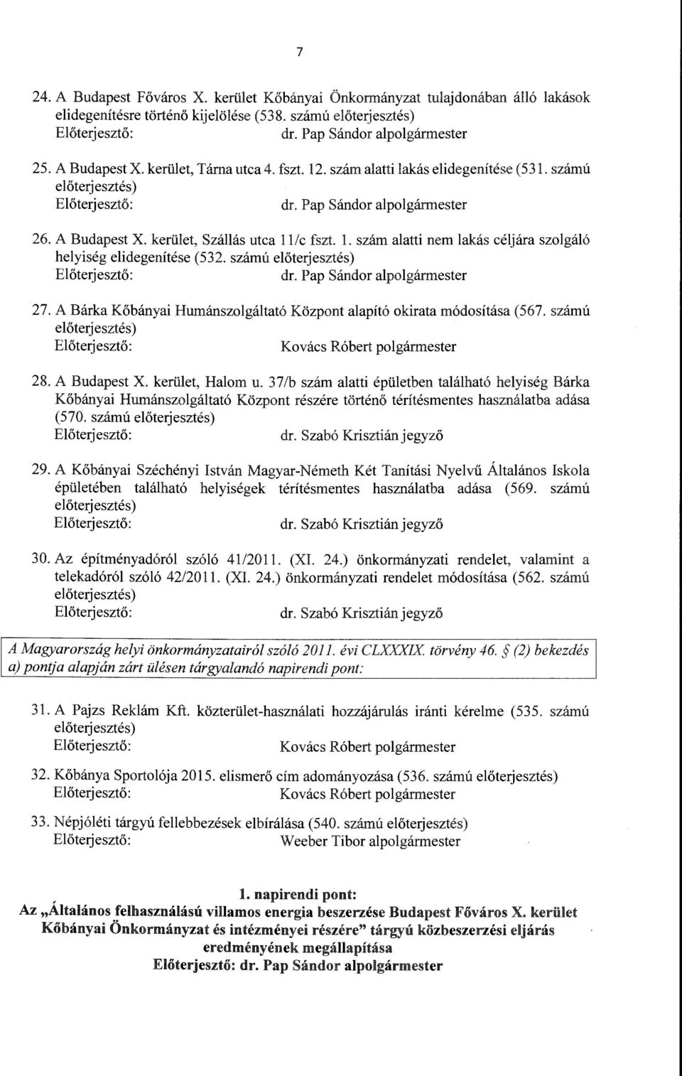 . szám aatti nem akás céjára szogáó heyiség eidegenítése (532. számú eőterjesztés) Eőterjesztő: dr. Pap Sándor apogármester 27. A Bárka Kőbányai Humánszogátató Központ aapító okirata módosítása (567.