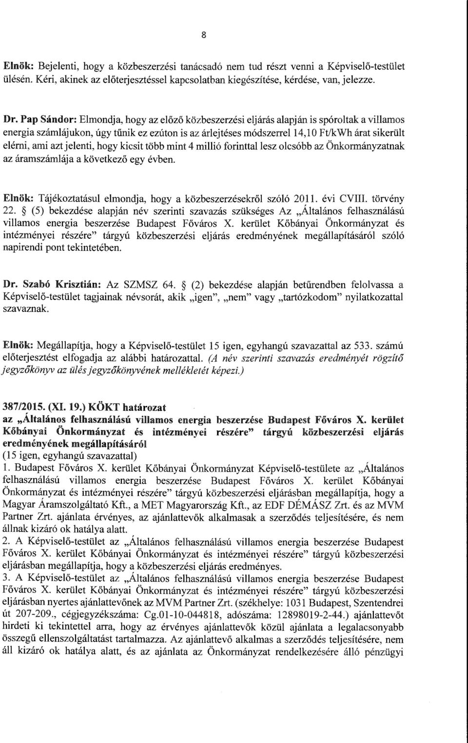 hogy kicsit több mint 4 miió forinttaesz ocsóbb az Önkormányzatnak az áramszámája a következő egy évben. Enök: Tájékoztatásu emondja, hogy a közbeszerzésekrő szóó 2011. évi CVIII. törvény 22.