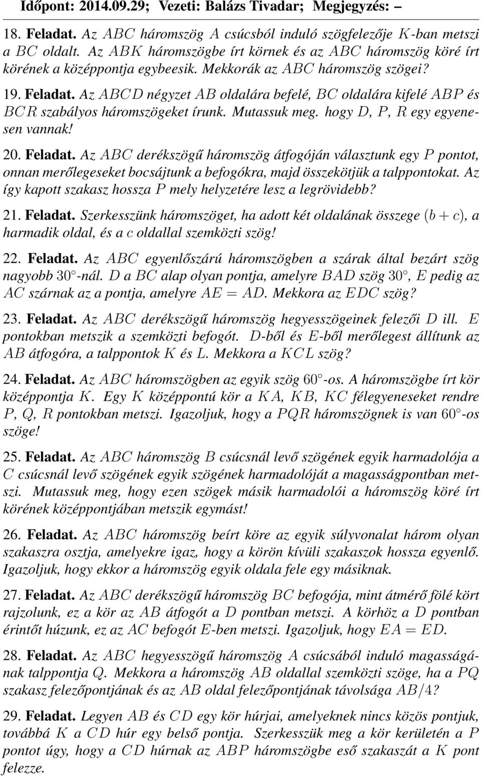 Az ABCD négyzet AB oldalára befelé, BC oldalára kifelé ABP és BCR szabályos háromszögeket írunk. Mutassuk meg. hogy D, P, R egy egyenesen vannak! 20. Feladat.