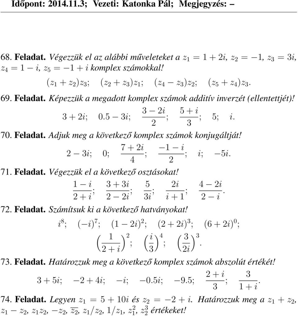 Feladat. Adjuk meg a következő komplex számok konjugáltját! 7 + 2i 1 i 2 3i; 0; ; ; i; 5i. 4 2 71. Feladat. Végezzük el a következő osztásokat! 1 i 2 + i ; 3 + 3i 2 2i ; 5 3i ; 2i i + 1 ; 4 2i 2 i.