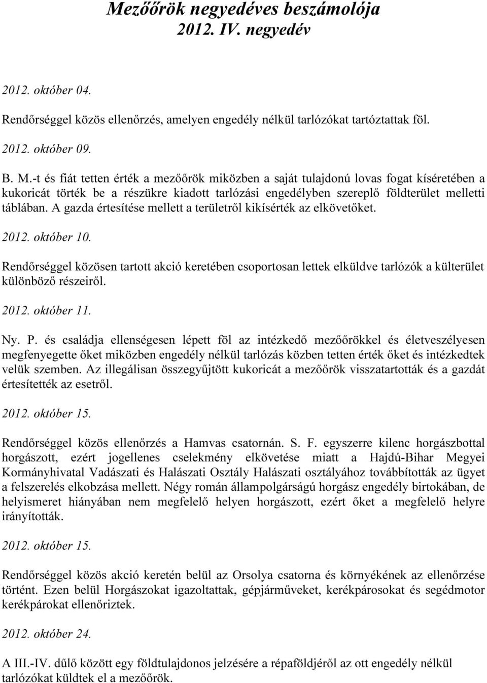 A gazda értesítése mellett a területről kikísérték az elkövetőket. 2012. október 10. Rendőrséggel közösen tartott akció keretében csoportosan lettek elküldve tarlózók a külterület különböző részeiről.