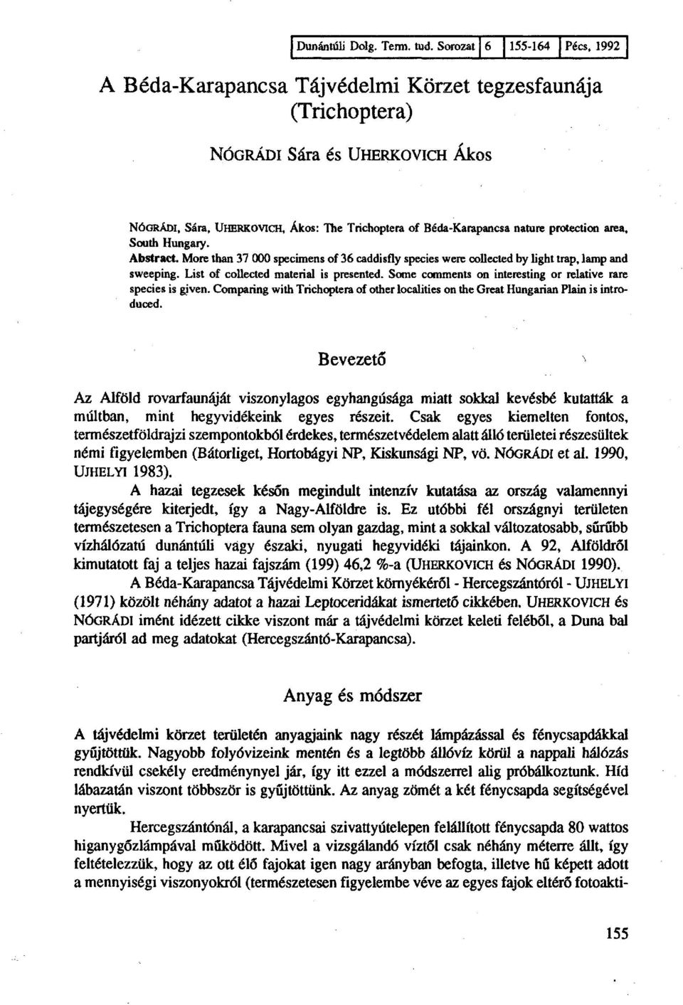 nature protection area, South Hungary. Abstract. More than 37 000 specimens of 36 caddisfly species were collected by light trap, lamp and sweeping. List of collected material is presented.