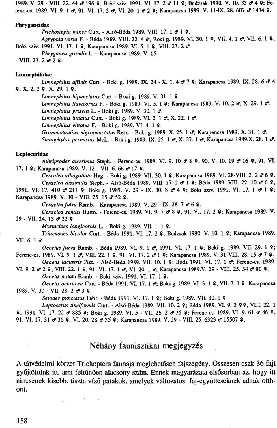 1 9; Böki sziv. 1991. VI. 17. 1 9; Karapancsa 1989. VI. 5. 1 9, VIII. 23. 2 <?. Phryganea grandis L. - Karapancsa 1989. V. 15 - VIII. 23. 2 d-2 9. Limnephilidae Limnephilus affinis Curt. - Böki g.