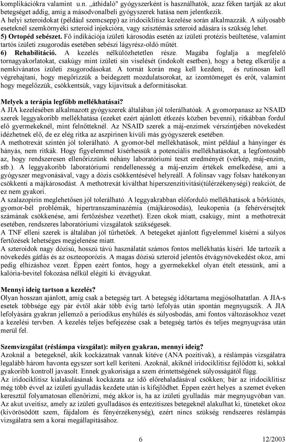 5) Ortopéd sebészet. Fő indikációja ízületi károsodás esetén az ízületi protézis beültetése, valamint tartós ízületi zsugorodás esetében sebészi lágyrész-oldó műtét. 6) Rehabilitáció.