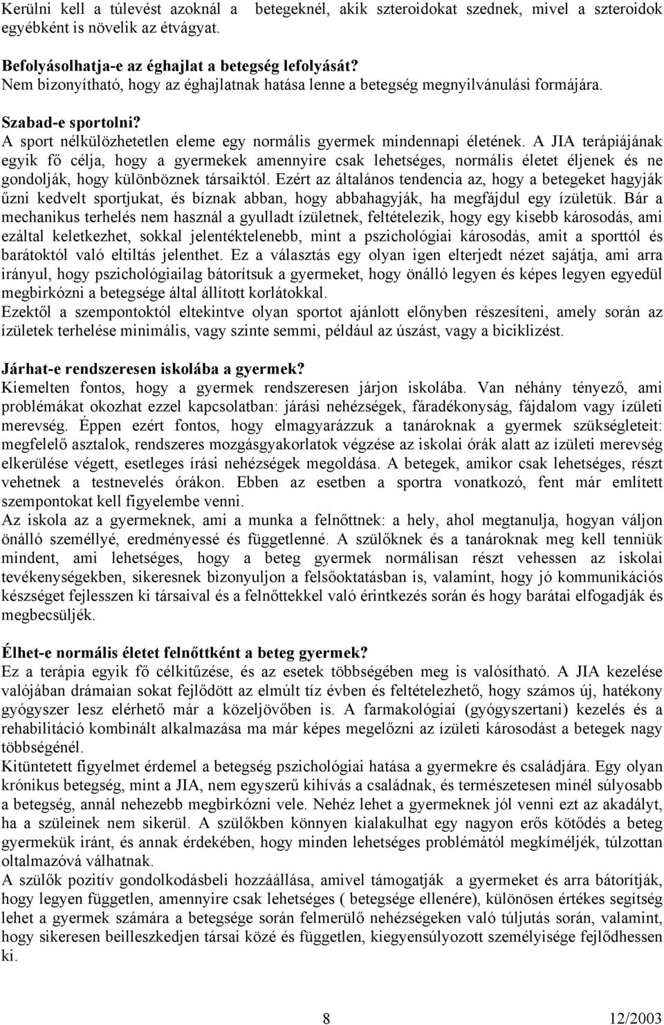 A JIA terápiájának egyik fő célja, hogy a gyermekek amennyire csak lehetséges, normális életet éljenek és ne gondolják, hogy különböznek társaiktól.